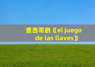 墨西哥剧《el juego de las llaves》